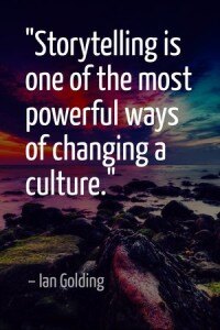 "Storytelling is one of the most powerful ways of changing a culture." - Ian Golding