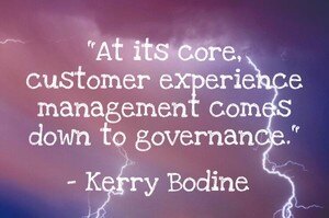 "At its core, customer experience management comes down to governance." - Kerry Bodine
