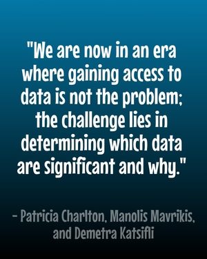 "We are now in an era where gaining access to data is not the problem; the challenge lies in determining which data are significant and why." - Patricia Charlton et al