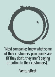 "Most companies know what some of their customers’ pain points are (if they don’t, they aren’t paying attention to their customers)." - VentureBeat
