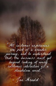 "All customer experiences are part of a broader journey, and to understand that, the business must get beyond looking at every customer interaction as a standalone event." - Jon Arnold