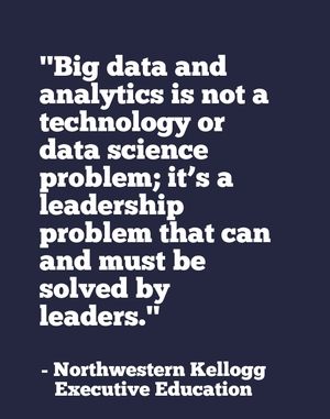 "Big data and analytics represent a huge opportunity for today’s business leaders." - Northwestern Kellogg